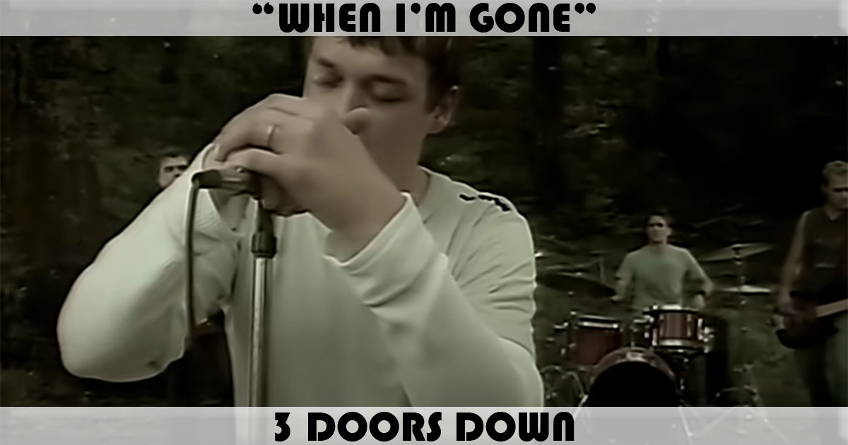 "When I'm Gone" by 3 Doors Down "When I'm Gone" by 3 Doors Down