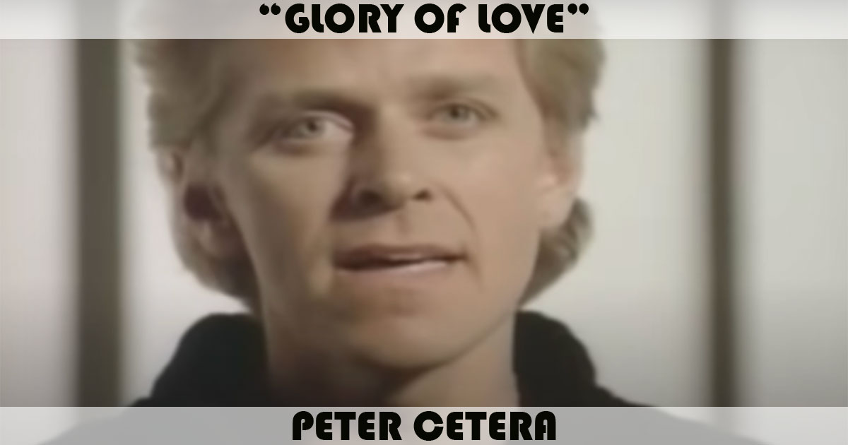 "Glory Of Love" by Peter Cetera "Glory Of Love" by Peter Cetera