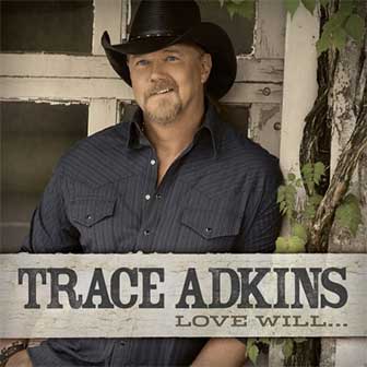 "Love Will..." album by Trace Adkins "Love Will..." album by Trace Adkins