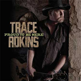 "Proud To Be Here" album by Trace Adkins "Proud To Be Here" album by Trace Adkins