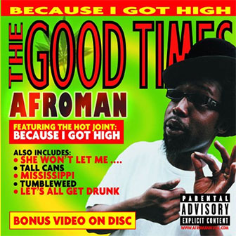 "Because I Got High" by Afroman "Because I Got High" by Afroman