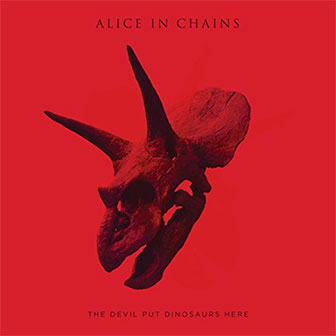 "The Devil Put Dinosaurs Here" album by Alice In Chains "The Devil Put Dinosaurs Here" album by Alice In Chains