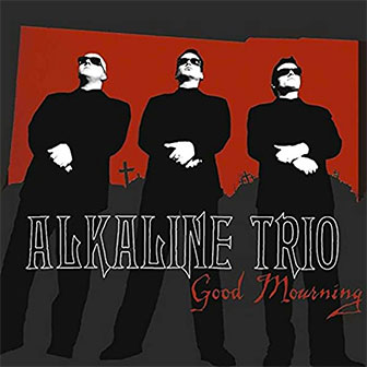 "Good Mourning" album by Alkaline Trio "Good Mourning" album by Alkaline Trio