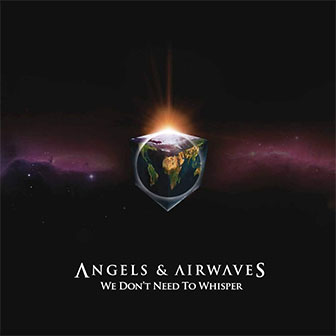 "We Don't Need To Whisper" album by Angels & Airwaves "We Don't Need To Whisper" album by Angels & Airwaves