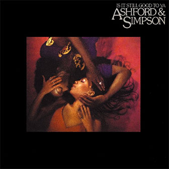 "Is It Still Good To Ya" album by Ashford & Simpson "Is It Still Good To Ya" album by Ashford & Simpson