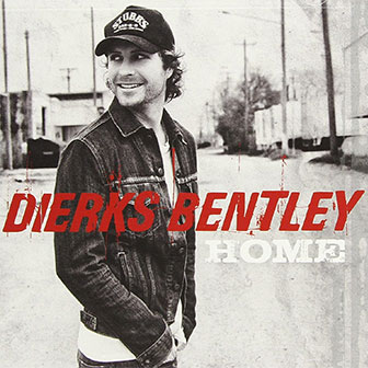 "Home" by Dierks Bentley "Home" by Dierks Bentley