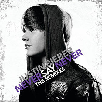 "Never Say Never: The Remixes" album by Justin Bieber "Never Say Never: The Remixes" album by Justin Bieber