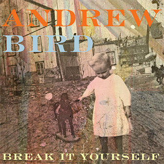 "Break It Yourself" album by Andrew Bird "Break It Yourself" album by Andrew Bird