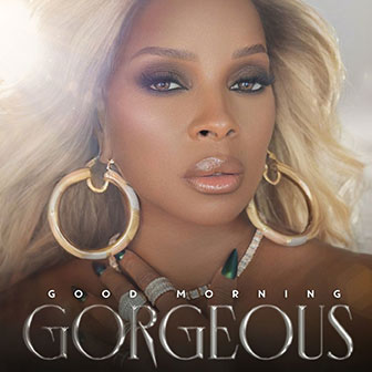 "Good Morning Gorgeous" album by Mary J Blige "Good Morning Gorgeous" album by Mary J Blige