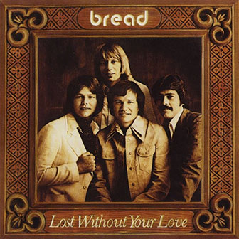 "Lost Without Your Love" album by Bread "Lost Without Your Love" album by Bread