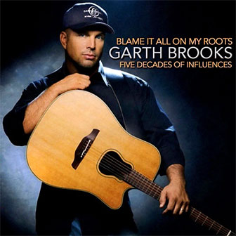 "Blame It All On My Roots" album by Garth Brooks "Blame It All On My Roots" album by Garth Brooks