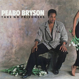 "Take No Prisoners (In The Game Of Love)" by Peabo Bryson "Take No Prisoners (In The Game Of Love)" by Peabo Bryson