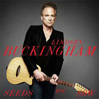 "Seeds We Sow" album by Lindsey Buckingham "Seeds We Sow" album by Lindsey Buckingham