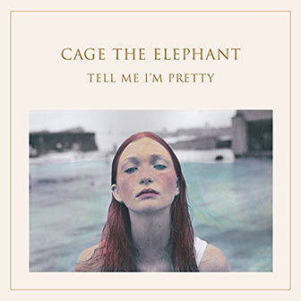 "Tell Me I'm Pretty" album by Cage The Elephant "Tell Me I'm Pretty" album by Cage The Elephant