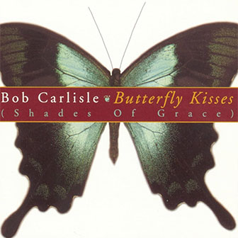"Butterfly Kisses (Shades Of Grace)" album by Bob Carlisle "Butterfly Kisses (Shades Of Grace)" album by Bob Carlisle