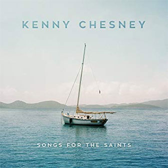 "Songs For The Saints" album by Kenny Chesney "Songs For The Saints" album by Kenny Chesney