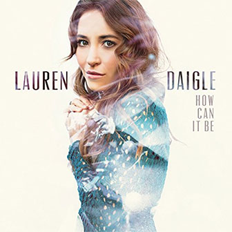 "How Can It Be" album by Lauren Daigle "How Can It Be" album by Lauren Daigle