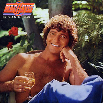 "It's Hard To Be Humble" by Mac Davis "It's Hard To Be Humble" by Mac Davis