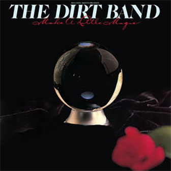 "Make A Little Magic" album by The Dirt Band "Make A Little Magic" album by The Dirt Band