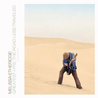 "Greatest Hits: The Road Less Traveled" album by Melissa Etheridge "Greatest Hits: The Road Less Traveled" album by Melissa Etheridge