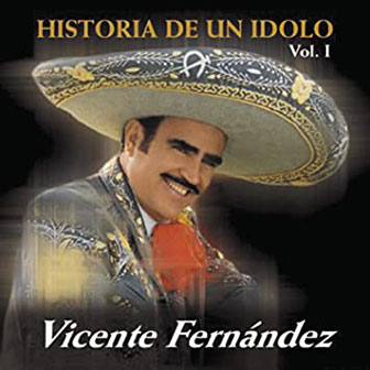 "Historia de Un Idolo, Vol. I" album by Vicente Fernandez "Historia de Un Idolo, Vol. I" album by Vicente Fernandez