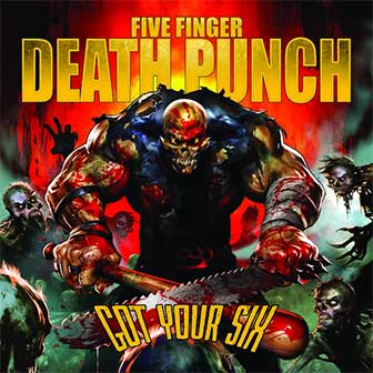 "Got Your Six" album by Five Finger Death Punch "Got Your Six" album by Five Finger Death Punch