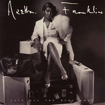 "Love All The Hurt Away" by Aretha Franklin "Love All The Hurt Away" by Aretha Franklin