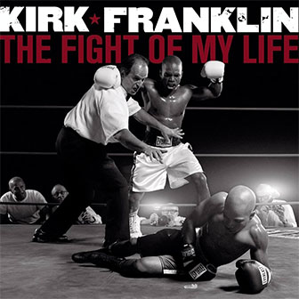 "The Fight Of My Life" album by Kirk Franklin "The Fight Of My Life" album by Kirk Franklin