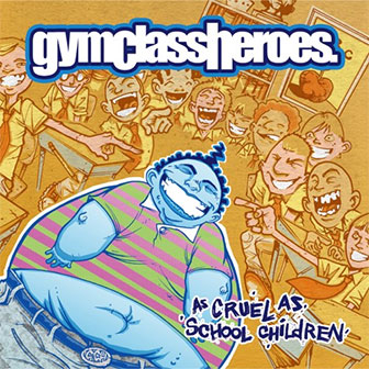 "As Cruel As School Children" album by Gym Class Heroes "As Cruel As School Children" album by Gym Class Heroes
