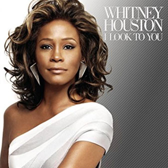 "I Look To You" by Whitney Houston "I Look To You" by Whitney Houston