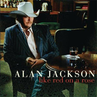 "Like Red On A Rose" album by Alan Jackson "Like Red On A Rose" album by Alan Jackson