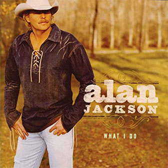 "What I Do" album by Alan Jackson "What I Do" album by Alan Jackson