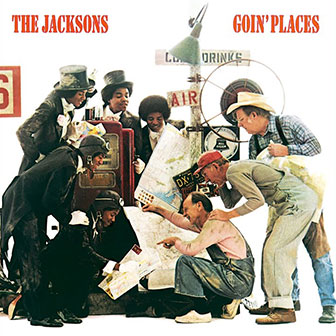 "Goin' Places" by The Jacksons "Goin' Places" by The Jacksons
