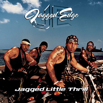 "Jagged Little Thrill" album by Jagged Edge "Jagged Little Thrill" album by Jagged Edge