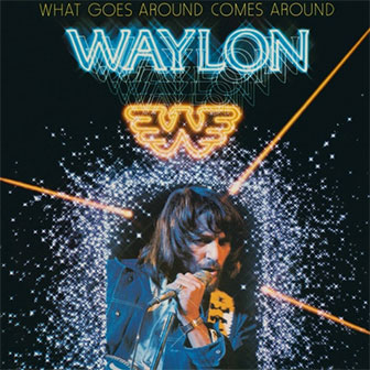 "What Goes Around Comes Around" album by Waylon Jennings "What Goes Around Comes Around" album by Waylon Jennings