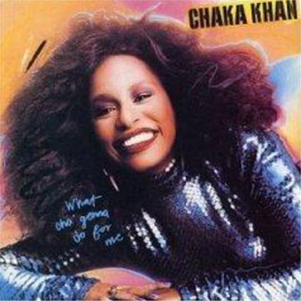 "What Cha' Gonna Do For Me" by Chaka Khan "What Cha' Gonna Do For Me" by Chaka Khan
