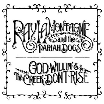 "God Willin' & The Creek Don't Rise" album by Ray LaMontagne "God Willin' & The Creek Don't Rise" album by Ray LaMontagne