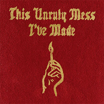 "This Unruly Mess I've Made" album by Macklemore & Ryan Lewis "This Unruly Mess I've Made" album by Macklemore & Ryan Lewis