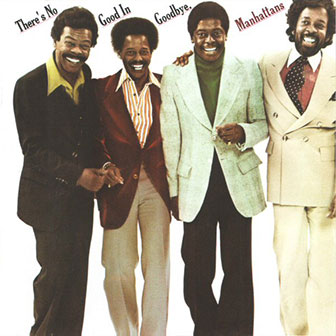 "There's No Good In Goodbye" album by The Manhattans "There's No Good In Goodbye" album by The Manhattans