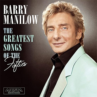 "Greatest Songs Of The 50s" album by Barry Manilow "Greatest Songs Of The 50s" album by Barry Manilow