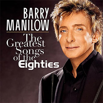 "The Greatest Songs Of The Eighties" album by Barry Manilow "The Greatest Songs Of The Eighties" album by Barry Manilow