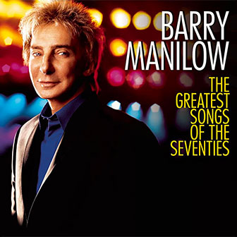 "The Greatest Songs Of The Seventies" album by Barry Manilow "The Greatest Songs Of The Seventies" album by Barry Manilow