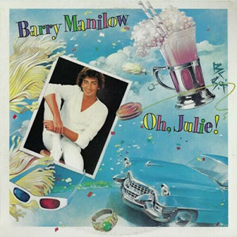 "Oh, Julie!" by Barry Manilow "Oh, Julie!" by Barry Manilow