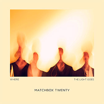 "Where The Light Goes" album by Matchbox Twenty "Where The Light Goes" album by Matchbox Twenty
