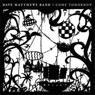 "Come Tomorrow" album by Dave Matthews Band "Come Tomorrow" album by Dave Matthews Band