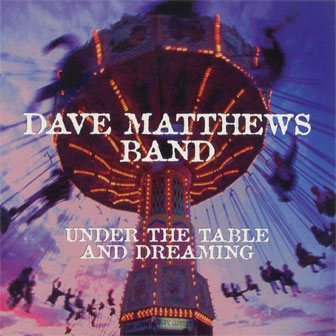 "Under The Table And Dreaming" album by Dave Matthews Band "Under The Table And Dreaming" album by Dave Matthews Band