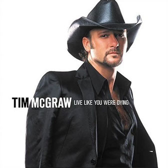 "Live Like You Were Dying" by Tim McGraw "Live Like You Were Dying" by Tim McGraw