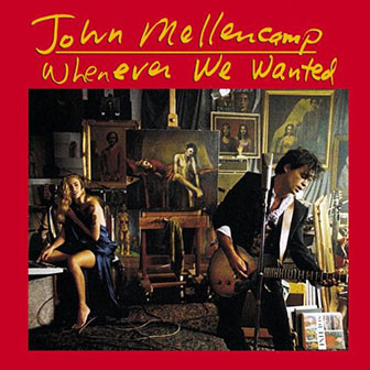 "Whenever We Wanted" album by John Mellencamp "Whenever We Wanted" album by John Mellencamp