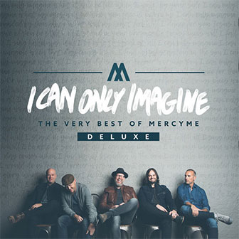 "I Can Only Imagine: The Very Best Of MercyMe" album "I Can Only Imagine: The Very Best Of MercyMe" album