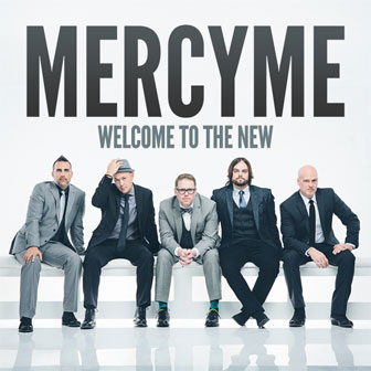 "Welcome To The New" album by MercyMe "Welcome To The New" album by MercyMe